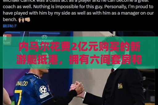 内马尔花费2亿元购买的新游艇抵港,拥有六间套房和直升机停机坪 内马尔花费2亿元购买的新游艇抵港,拥有六间套房和直升机停机坪