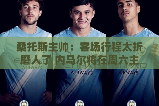 桑托斯主帅:客场行程太折磨人了 内马尔将在周六主场回归赛场 桑托斯主帅:客场行程太折磨人了 内马尔将在周六主场回归赛场