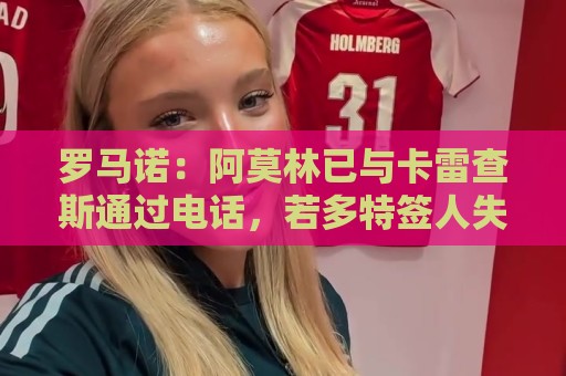 罗马诺:阿莫林已与卡雷查斯通过电话,若多特签人失败米兰将介入 罗马诺:阿莫林已与卡雷查斯通过电话,若多特签人失败米兰将介入