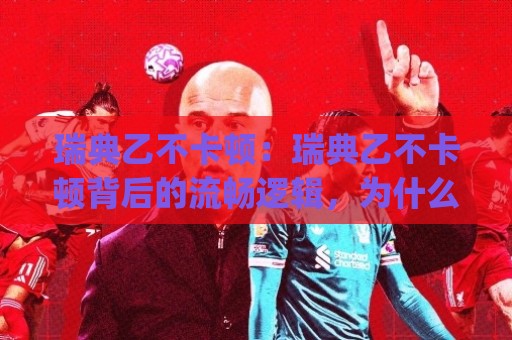 瑞典乙不卡顿:瑞典乙不卡顿背后的流畅逻辑,为什么越来越多人开始关注(瑞典乙不卡顿)体验🕋今日最新外围压球网球盘平台赛后回放JRS大小球预测 瑞典乙不卡顿:瑞典乙不卡顿背后的流畅逻辑,为什么越来越多人开始关注(瑞典乙不卡顿)体验🕋今日最新外围压球网球盘平台赛后回放JRS大小球预测