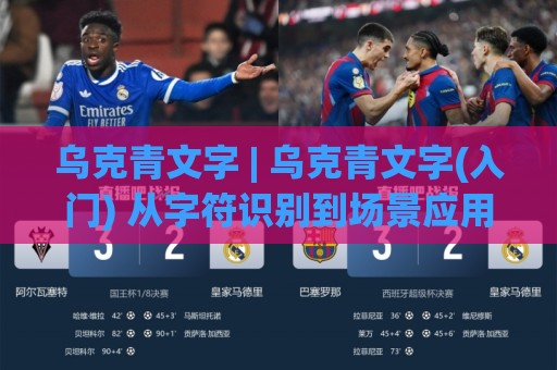 乌克青文字 | 乌克青文字(入门) 从字符识别到场景应用: 解锁跨文化沟通的细腻表达力【乌克青文字】🕋网上热门体育网无延迟4K俱乐部中水入口无解说