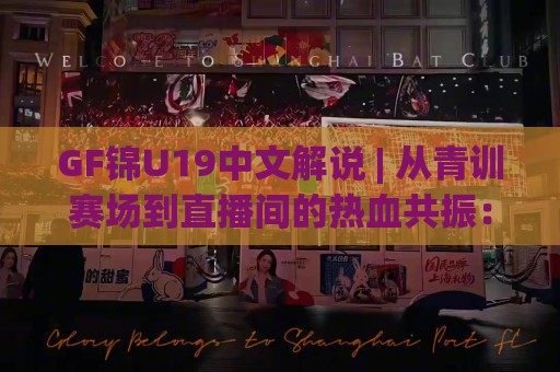 GF锦U19中文解说 | 从青训赛场到直播间的热血共振:GF锦U19中文解说带你听懂每一次攻防转换🕋今晚靠谱最火比球网高清技巧预选竞投论坛720P GF锦U19中文解说 | 从青训赛场到直播间的热血共振:GF锦U19中文解说带你听懂每一次攻防转换🕋今晚靠谱最火比球网高清技巧预选竞投论坛720P