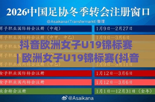 抖音欧洲女子U19锦标赛 | 欧洲女子U19锦标赛(抖音) 青春风暴席卷绿茵：从短视频看女足未来之星如何闪耀🕋网上热门体球站下盘无需登录对比大礼包导航小球