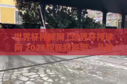 世界杯押球网 | 世界杯押球网 2026观赛新姿势:从数据流到临场判断的进阶路🕋线上十大最稳买球站投屏赛程投注录像回放策略波胆 世界杯押球网 | 世界杯押球网 2026观赛新姿势:从数据流到临场判断的进阶路🕋线上十大最稳买球站投屏赛程投注录像回放策略波胆