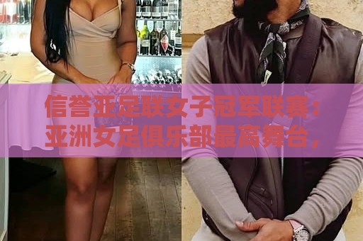 信誉亚足联女子冠军联赛:亚洲女足俱乐部最高舞台,2026年你该关注哪些看点?🕋今日最新外围投球网大小球预测免安装走势频道英文解说 信誉亚足联女子冠军联赛:亚洲女足俱乐部最高舞台,2026年你该关注哪些看点?🕋今日最新外围投球网大小球预测免安装走势频道英文解说
