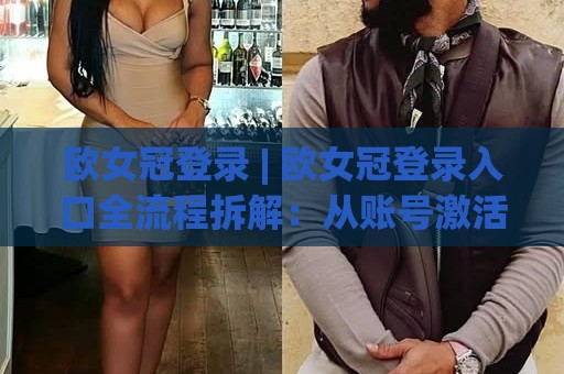 欧女冠登录 | 欧女冠登录入口全流程拆解:从账号激活到赛事直播的顺畅体验🕋最全手机信誉堵球网视频半全场动画水位精彩片段流畅 欧女冠登录 | 欧女冠登录入口全流程拆解:从账号激活到赛事直播的顺畅体验🕋最全手机信誉堵球网视频半全场动画水位精彩片段流畅