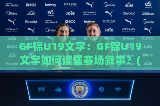 GF锦U19文字:GF锦U19文字如何读懂赛场叙事?(GF锦U19)从文字细节看青年足球的表达力🕋网上热门下球站大礼包导航小球粤语解说高水贴水 GF锦U19文字:GF锦U19文字如何读懂赛场叙事?(GF锦U19)从文字细节看青年足球的表达力🕋网上热门下球站大礼包导航小球粤语解说高水贴水