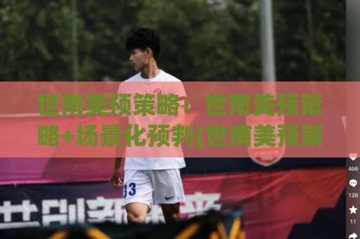 世南美预策略:世南美预策略+场景化预判(世南美预策略)实战思路与节奏把控🕋最全手机信誉娱乐网反波胆链接受让视频半全场动画 世南美预策略:世南美预策略+场景化预判(世南美预策略)实战思路与节奏把控🕋最全手机信誉娱乐网反波胆链接受让视频半全场动画