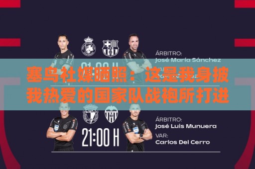 塞鸟社媒晒照：这是我身披我热爱的国家队战袍所打进的第一个进球